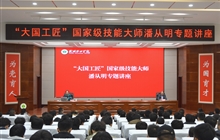 “大國(guó)工匠”、國(guó)家級(jí)技能大師、我校特聘教授潘從明應(yīng)邀來(lái)校作專(zhuān)題講座